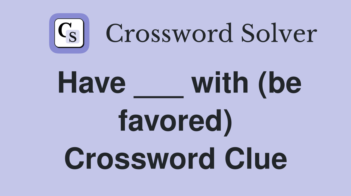 Have ___ with (be favored) Crossword Clue