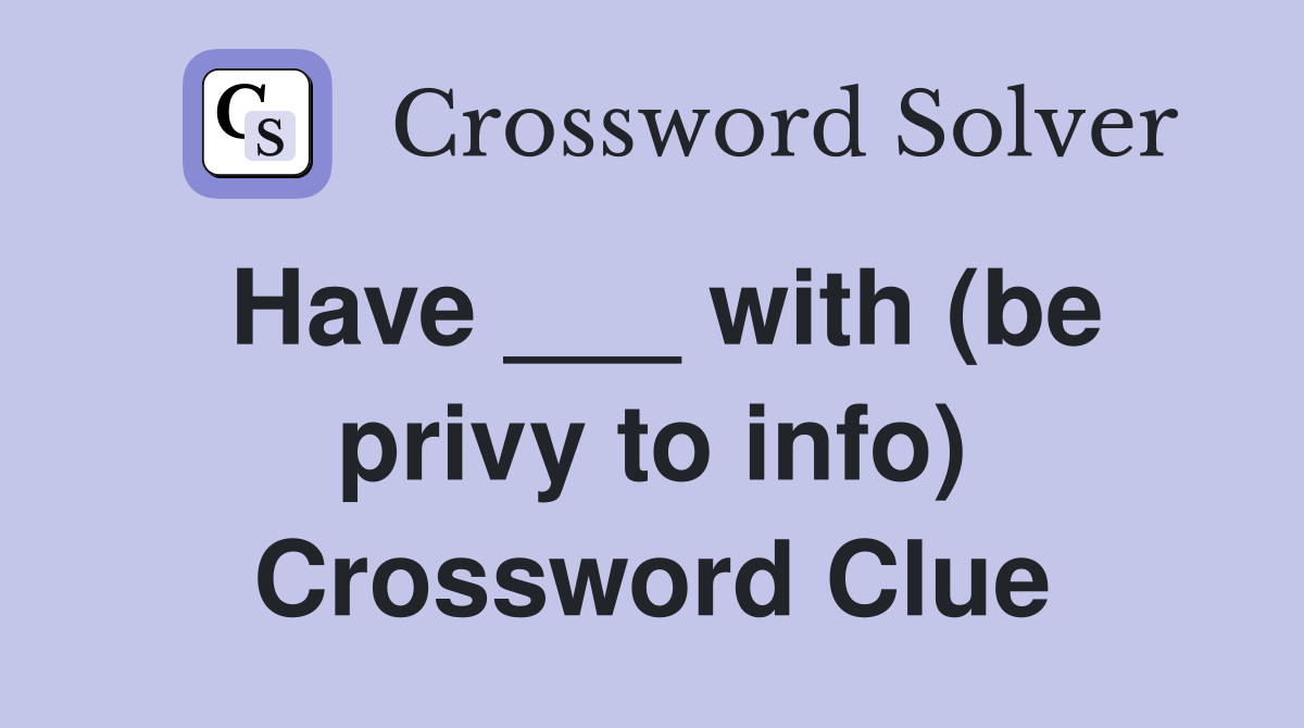 Have ___ with (be privy to info) Crossword Clue