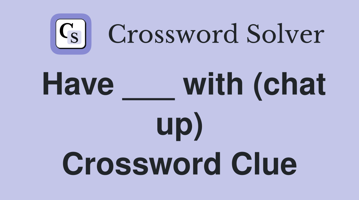 Have ___ with (chat up) Crossword Clue