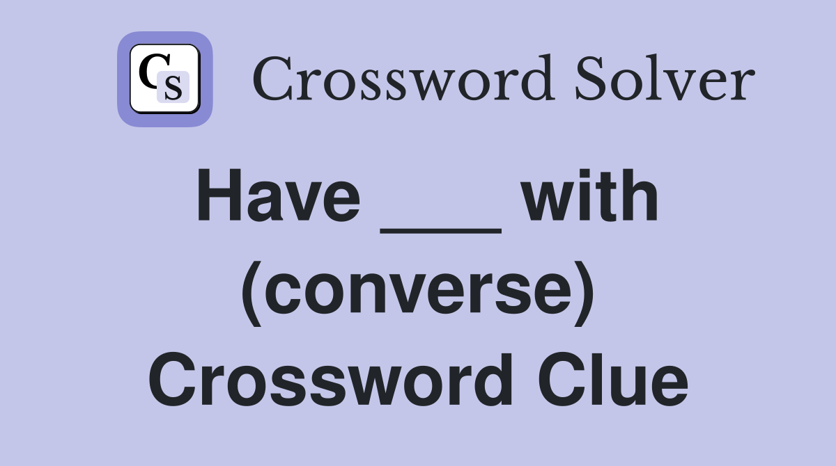 Have ___ with (converse) Crossword Clue