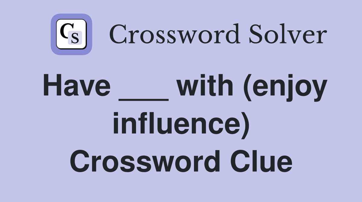 Have ___ with (enjoy influence) Crossword Clue