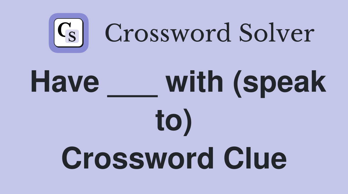 Have ___ with (speak to) Crossword Clue