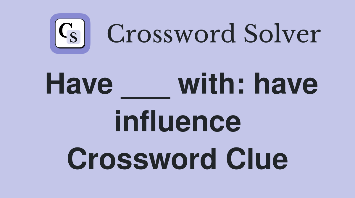 Have ___ with: have influence Crossword Clue