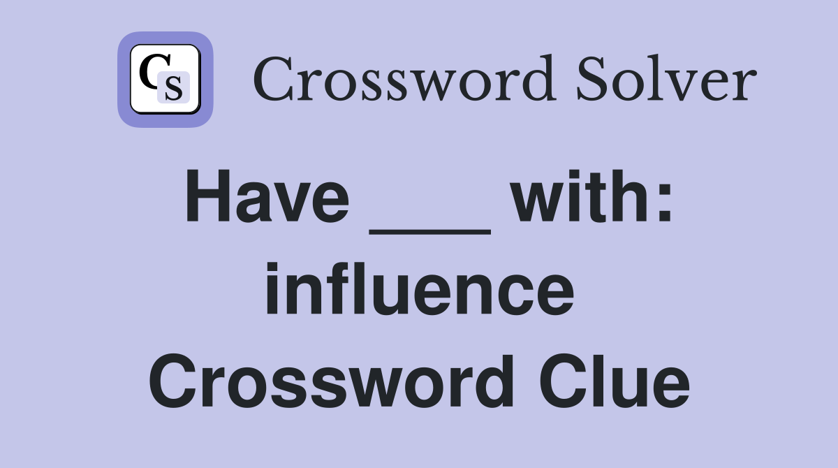 Have ___ with: influence Crossword Clue