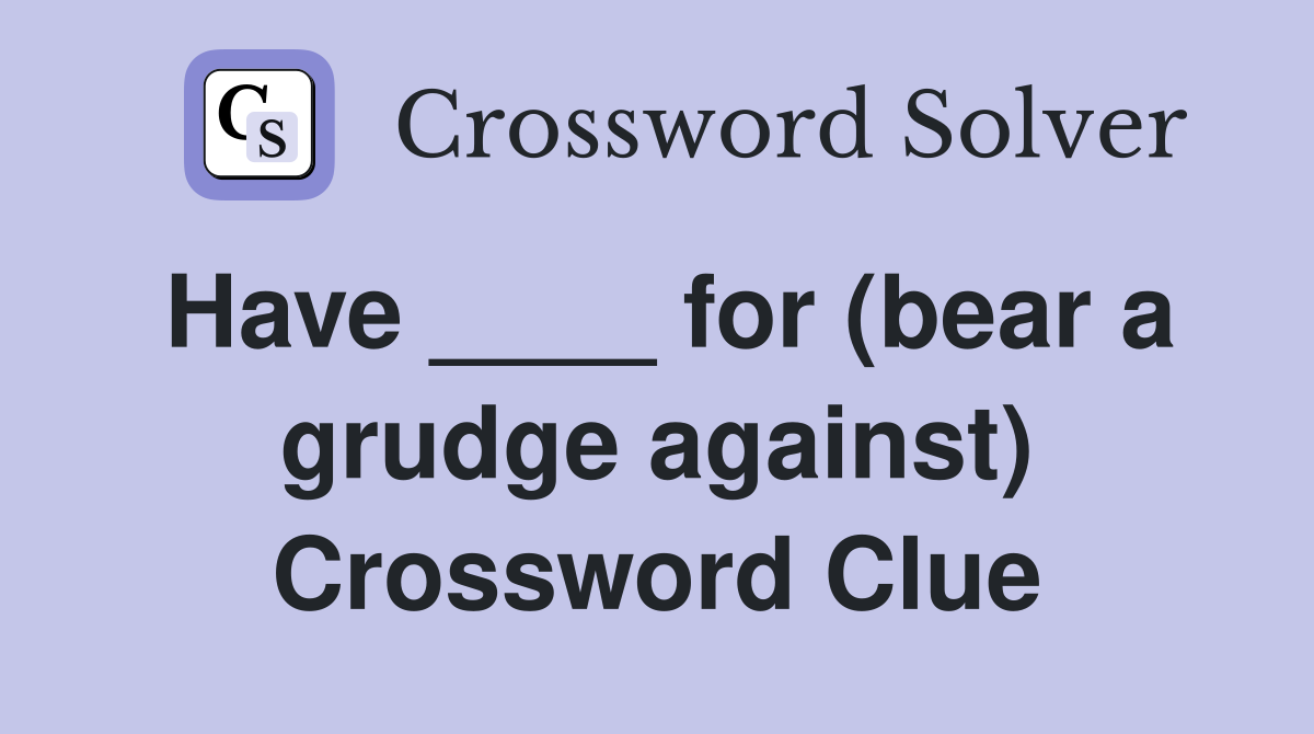 Have ____ for (bear a grudge against) Crossword Clue