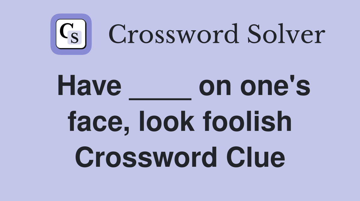 Have ____ on one's face, look foolish Crossword Clue
