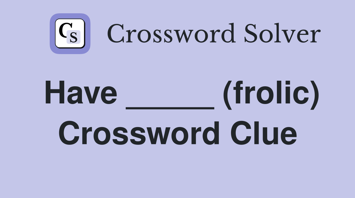 Have _____ (frolic) Crossword Clue