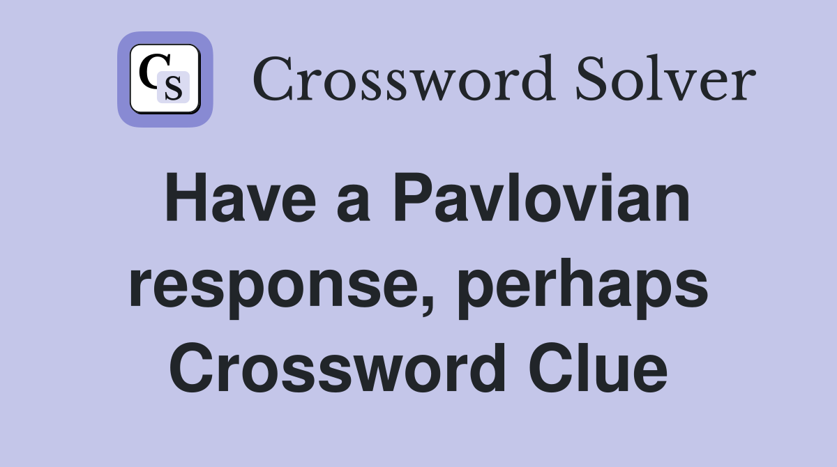 Have a Pavlovian response, perhaps Crossword Clue