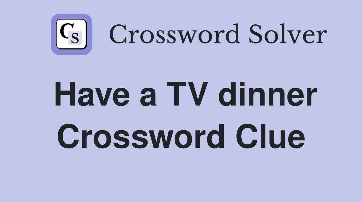 Have a TV dinner Crossword Clue