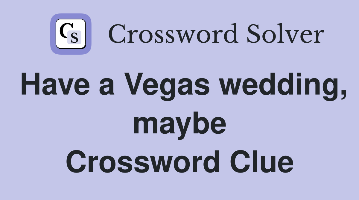 Have a Vegas wedding, maybe Crossword Clue