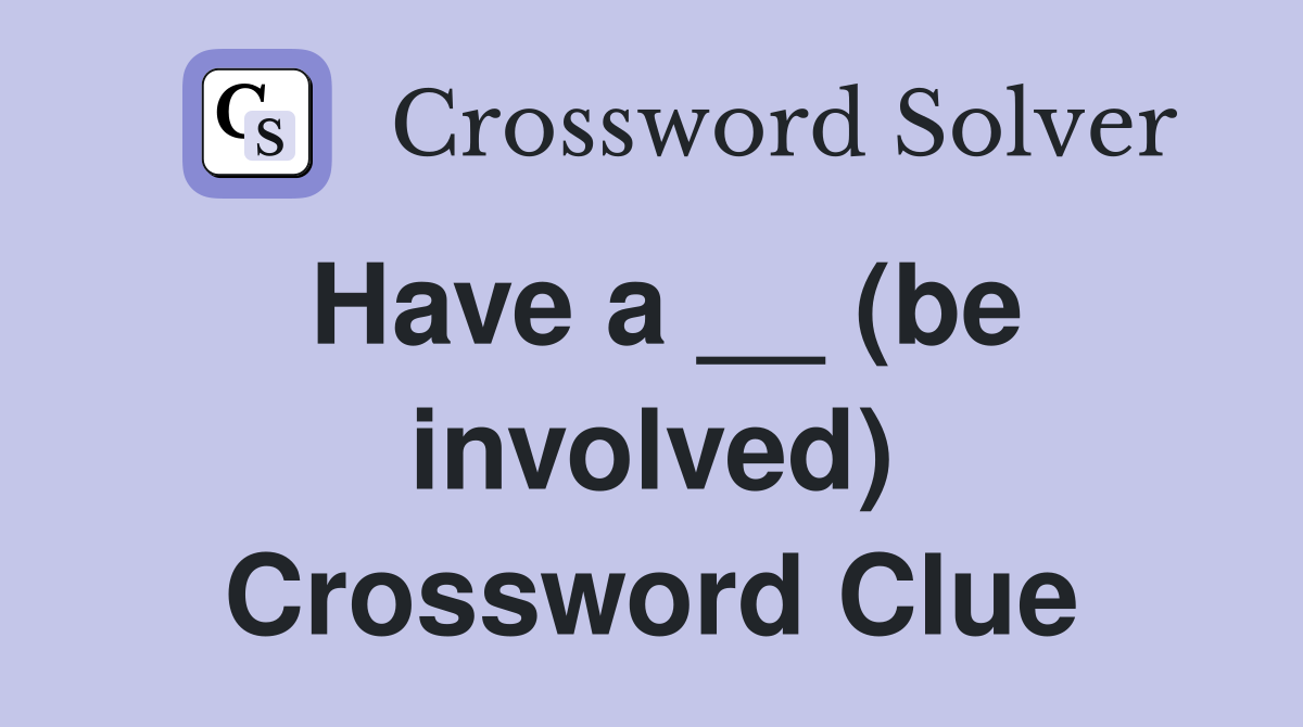 Have a __ (be involved) Crossword Clue