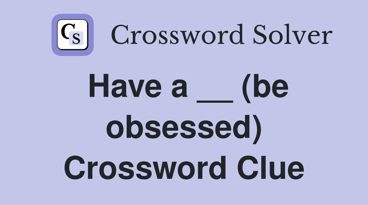 Have a __ (be obsessed) Crossword Clue
