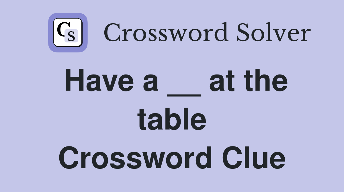 Have a __ at the table Crossword Clue
