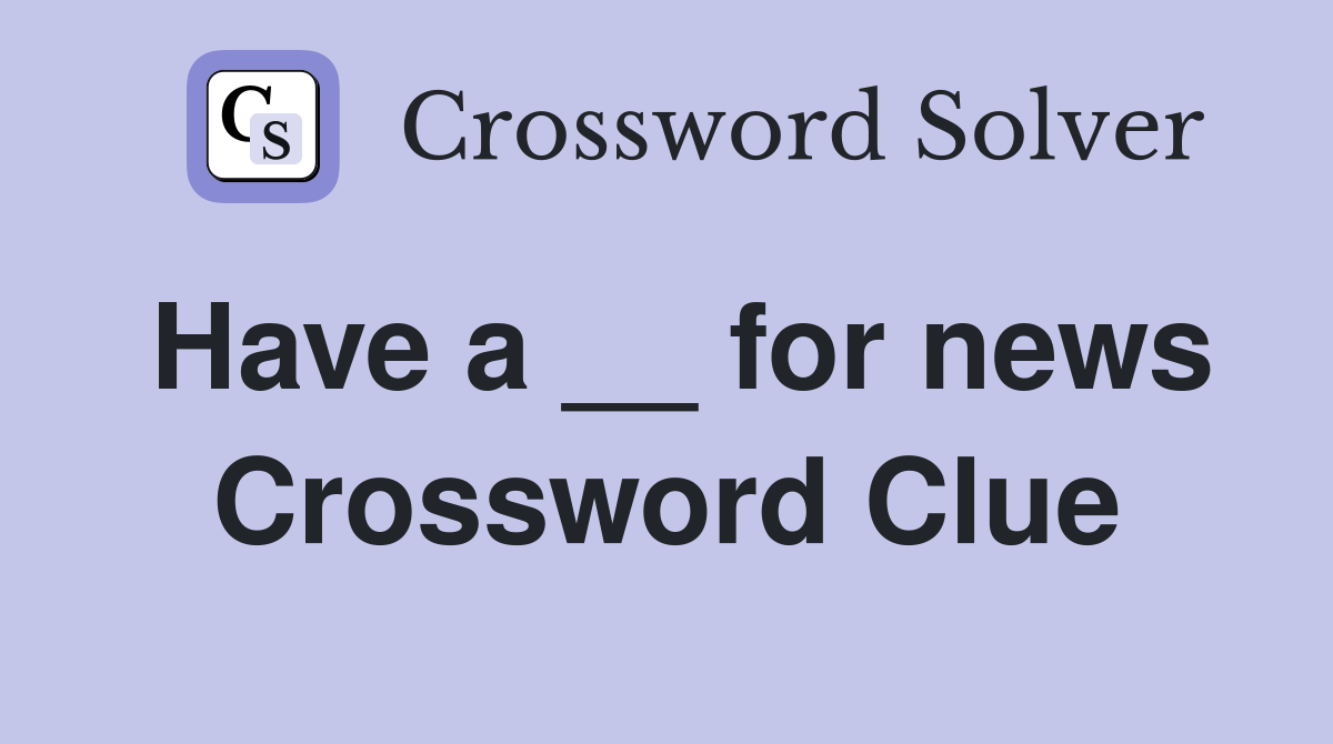 Have a __ for news Crossword Clue