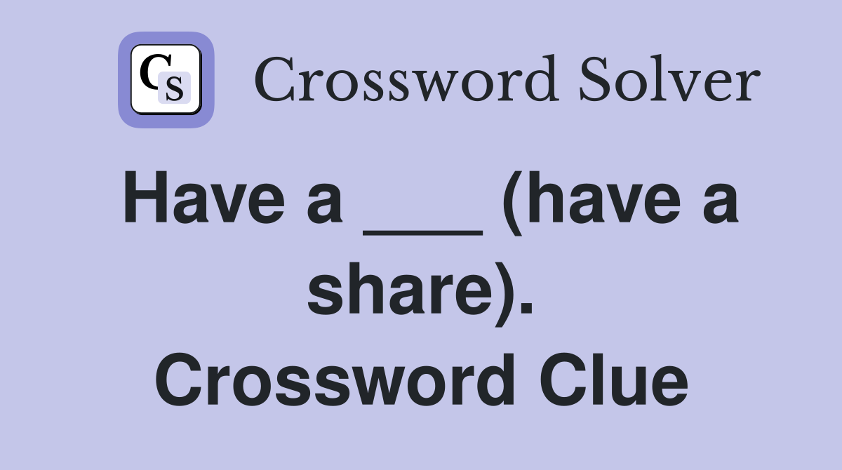 Have a ___ (have a share). Crossword Clue