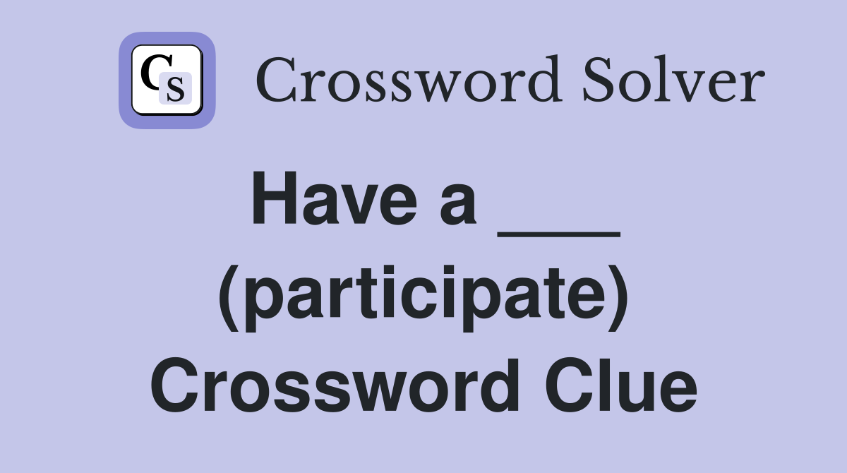 Have a ___ (participate) Crossword Clue