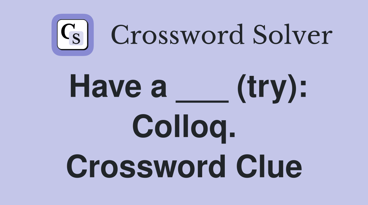 Have a ___ (try): Colloq. Crossword Clue
