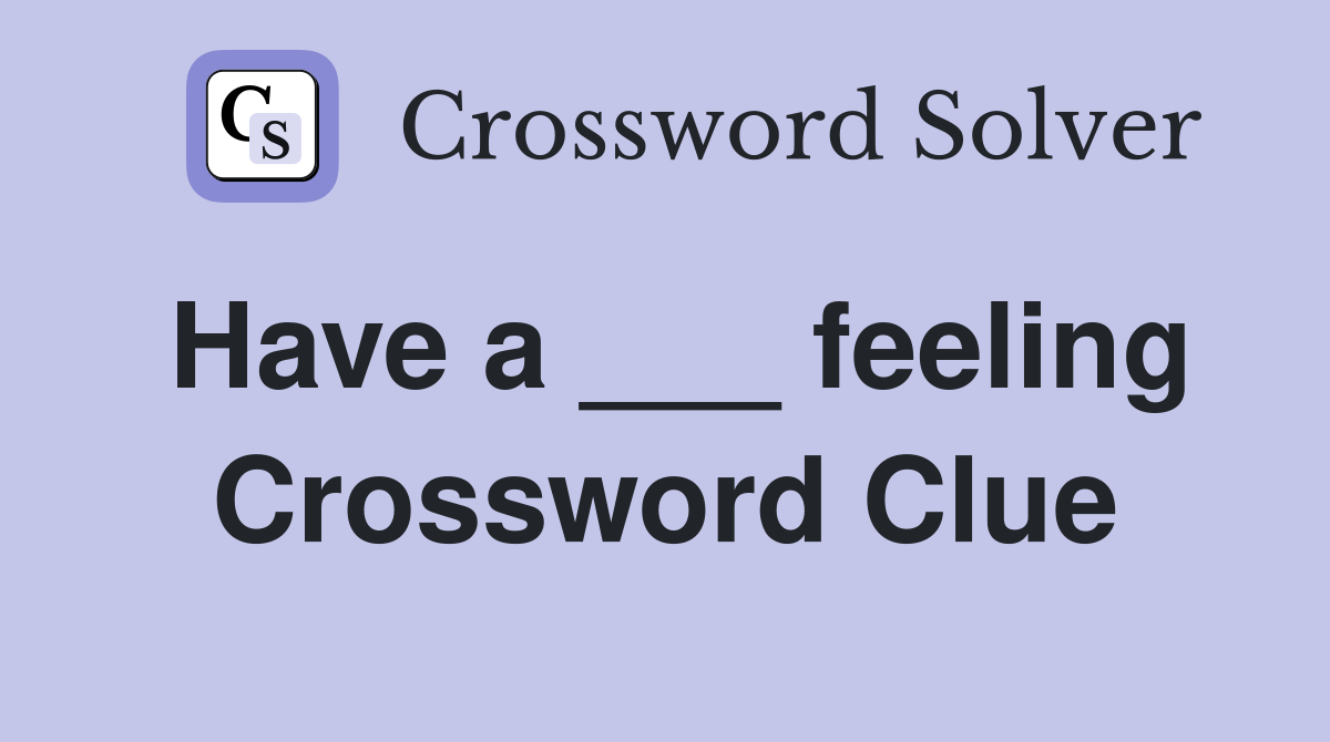 Have a ___ feeling Crossword Clue