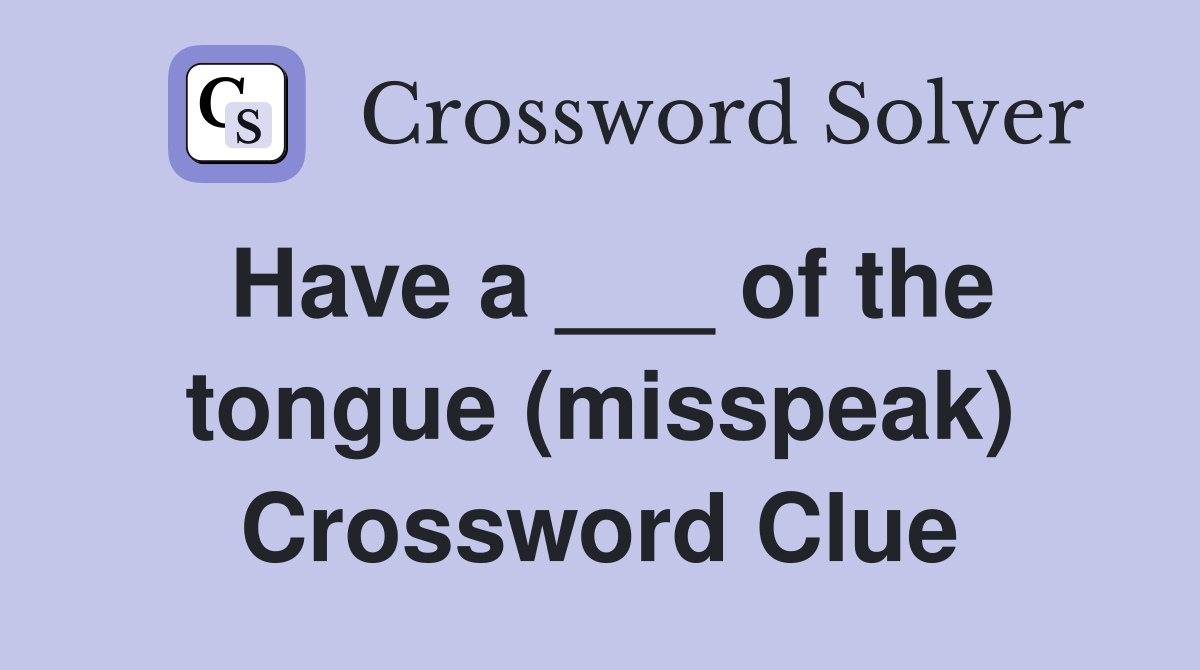 Have a ___ of the tongue (misspeak) Crossword Clue
