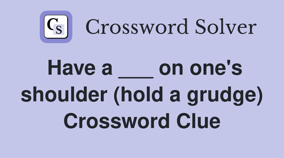 Have a ___ on one's shoulder (hold a grudge) Crossword Clue