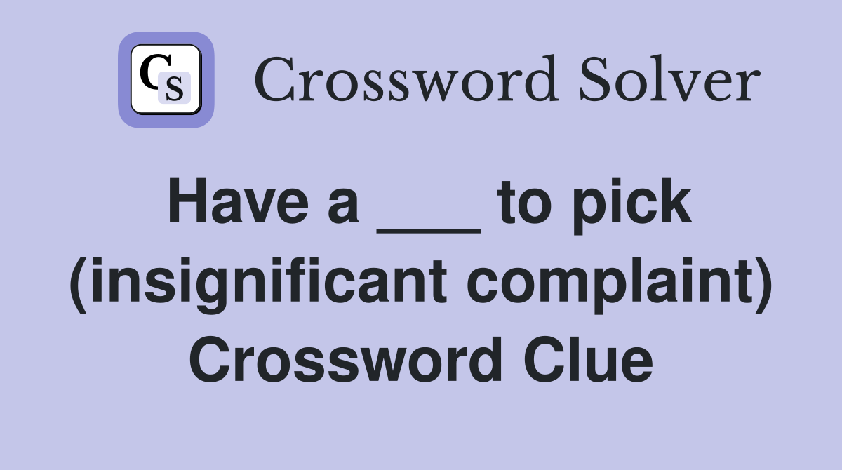 Have a ___ to pick (insignificant complaint) Crossword Clue
