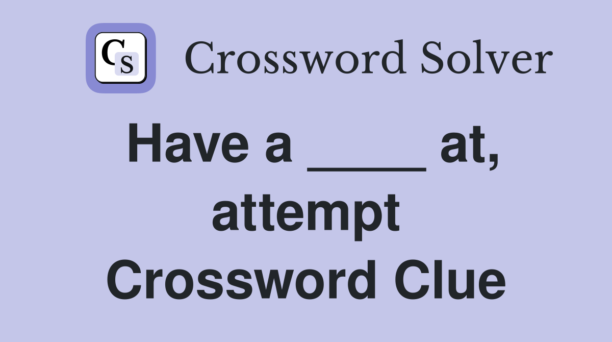 Have a ____ at, attempt Crossword Clue