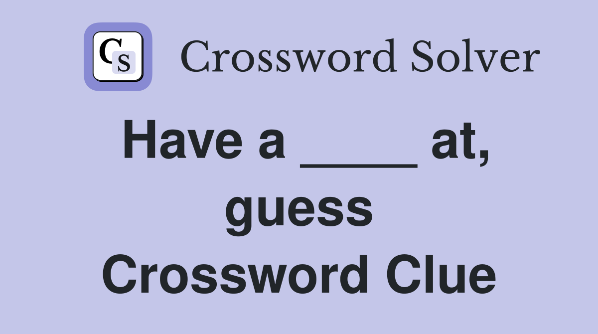Have a ____ at, guess Crossword Clue