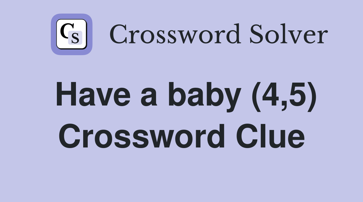 Have a baby (4,5) Crossword Clue