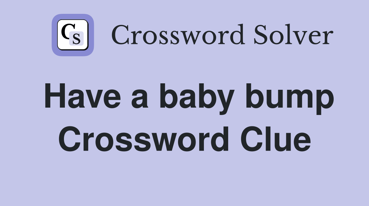 Have a baby bump Crossword Clue