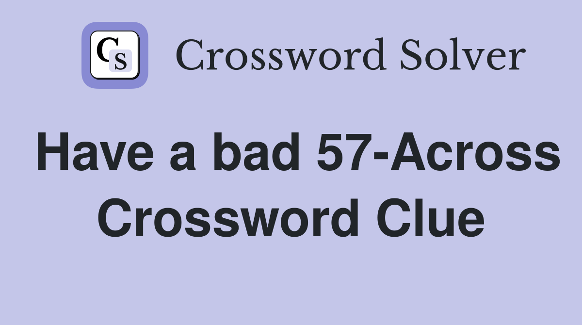 Have a bad 57-Across Crossword Clue