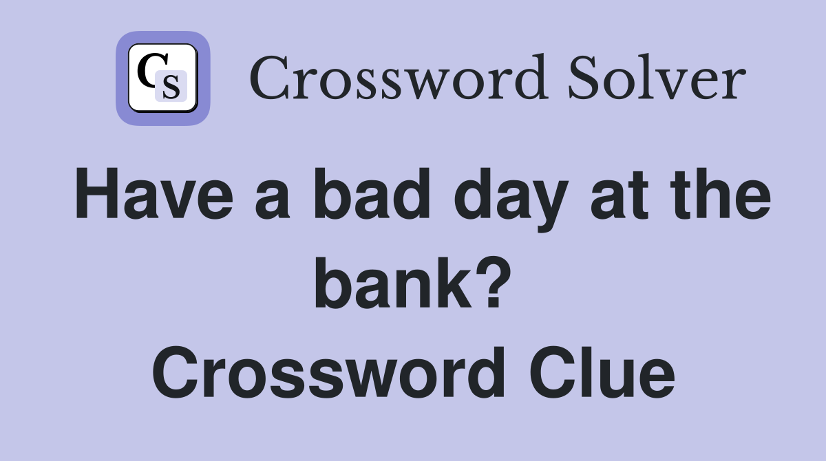 Have a bad day at the bank? Crossword Clue
