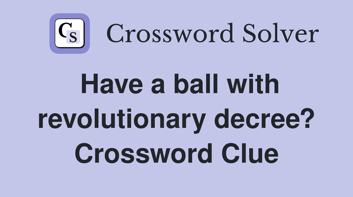 Have a ball with revolutionary decree? Crossword Clue