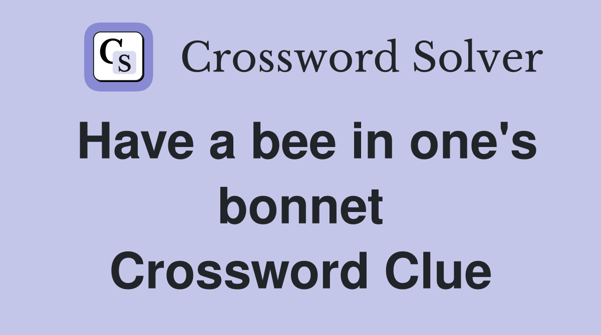 Have a bee in one's bonnet - Crossword Clue Answers - Crossword Solver