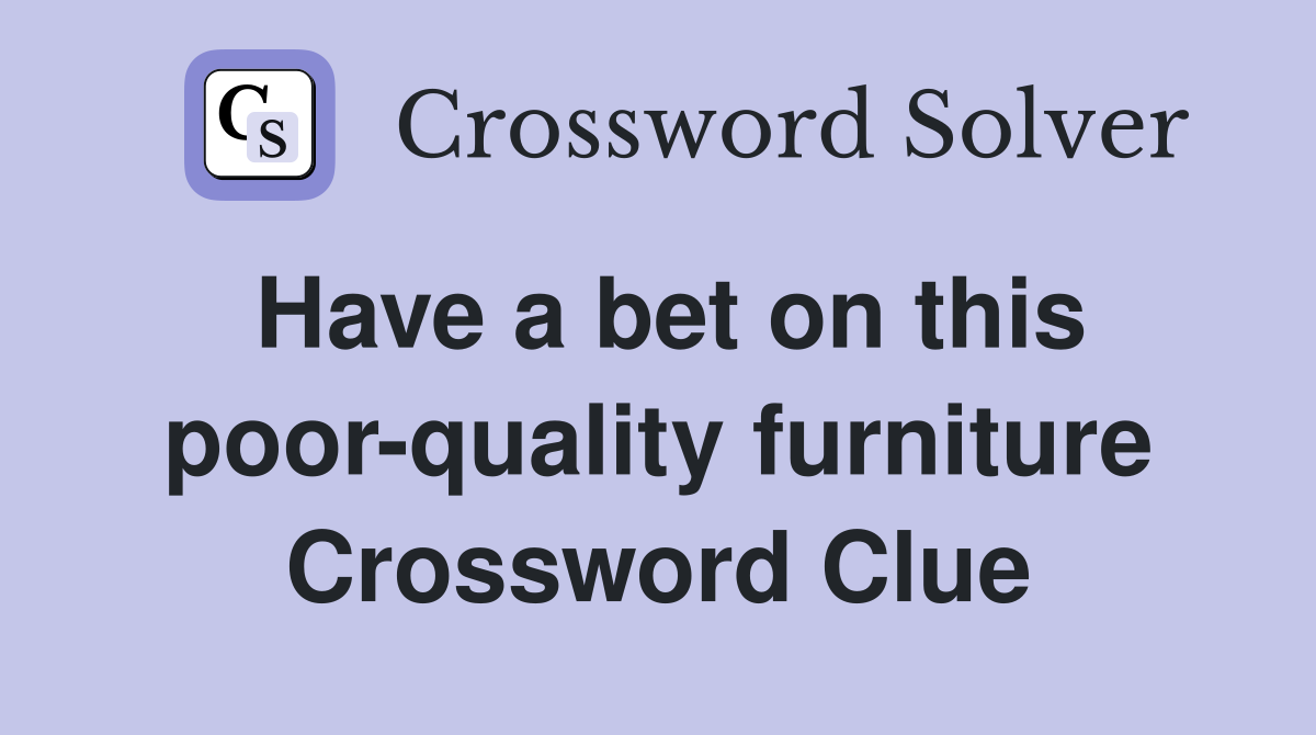 Have a bet on this poor-quality furniture Crossword Clue