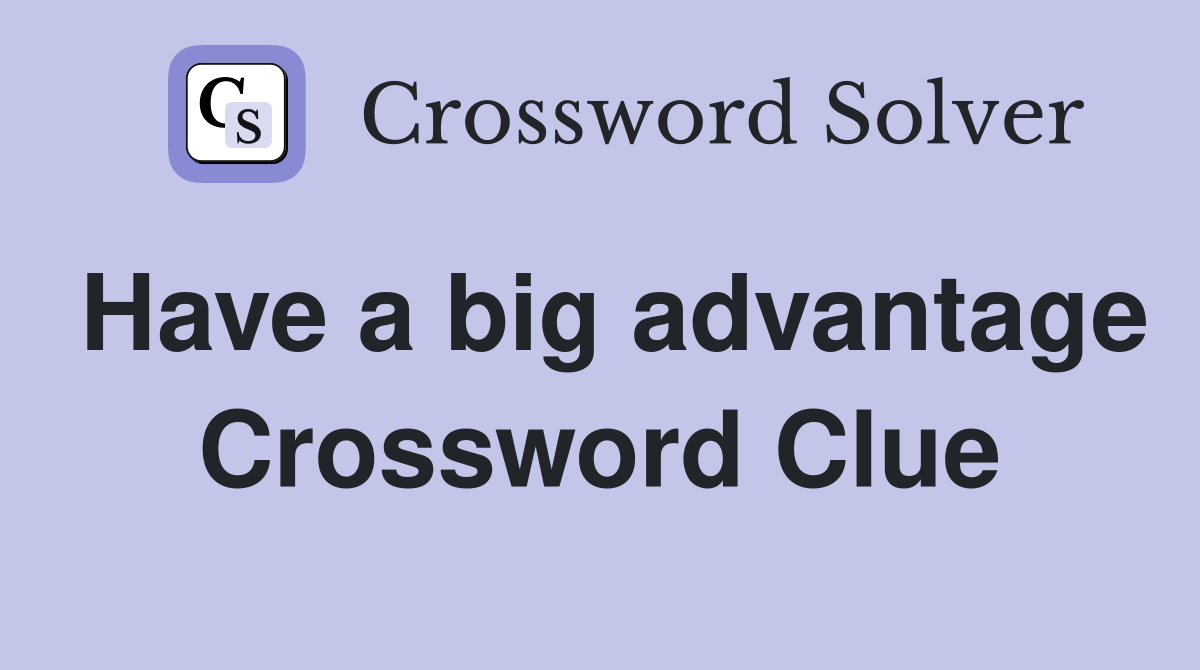 Have a big advantage Crossword Clue