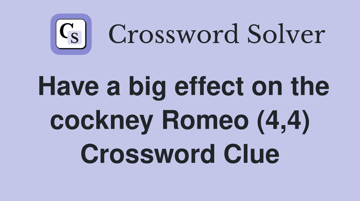Have a big effect on the cockney Romeo (4,4) Crossword Clue