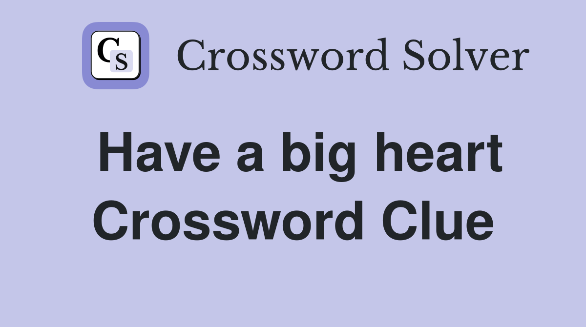 Have a big heart Crossword Clue