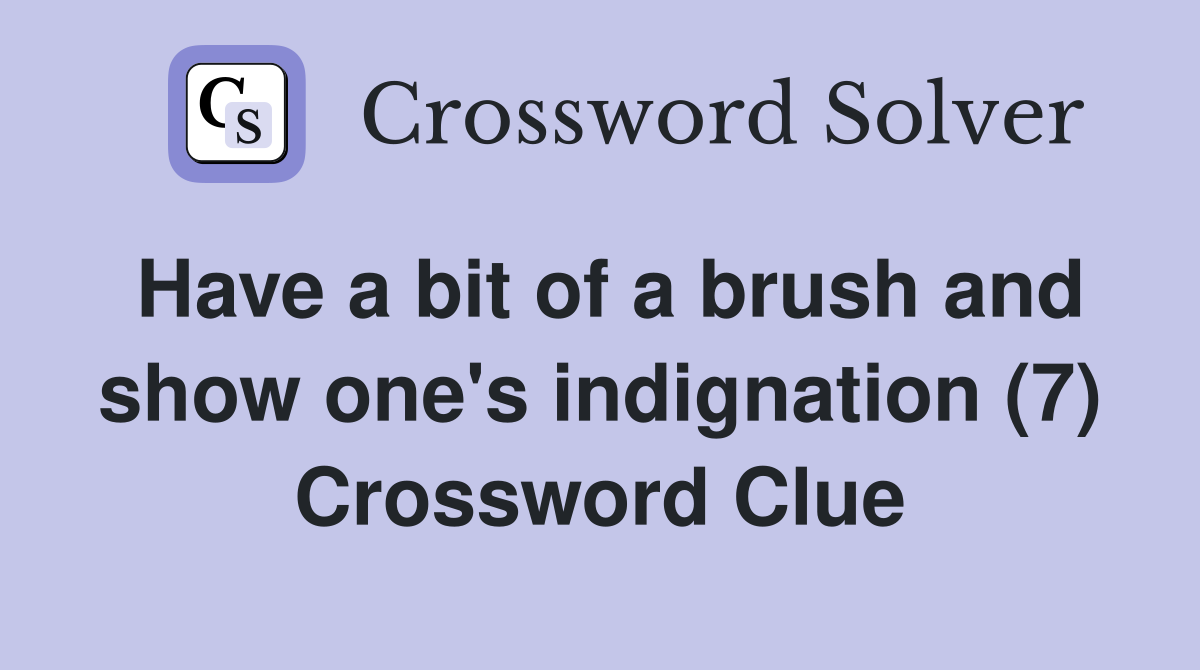 Have a bit of a brush and show one's indignation (7) Crossword Clue