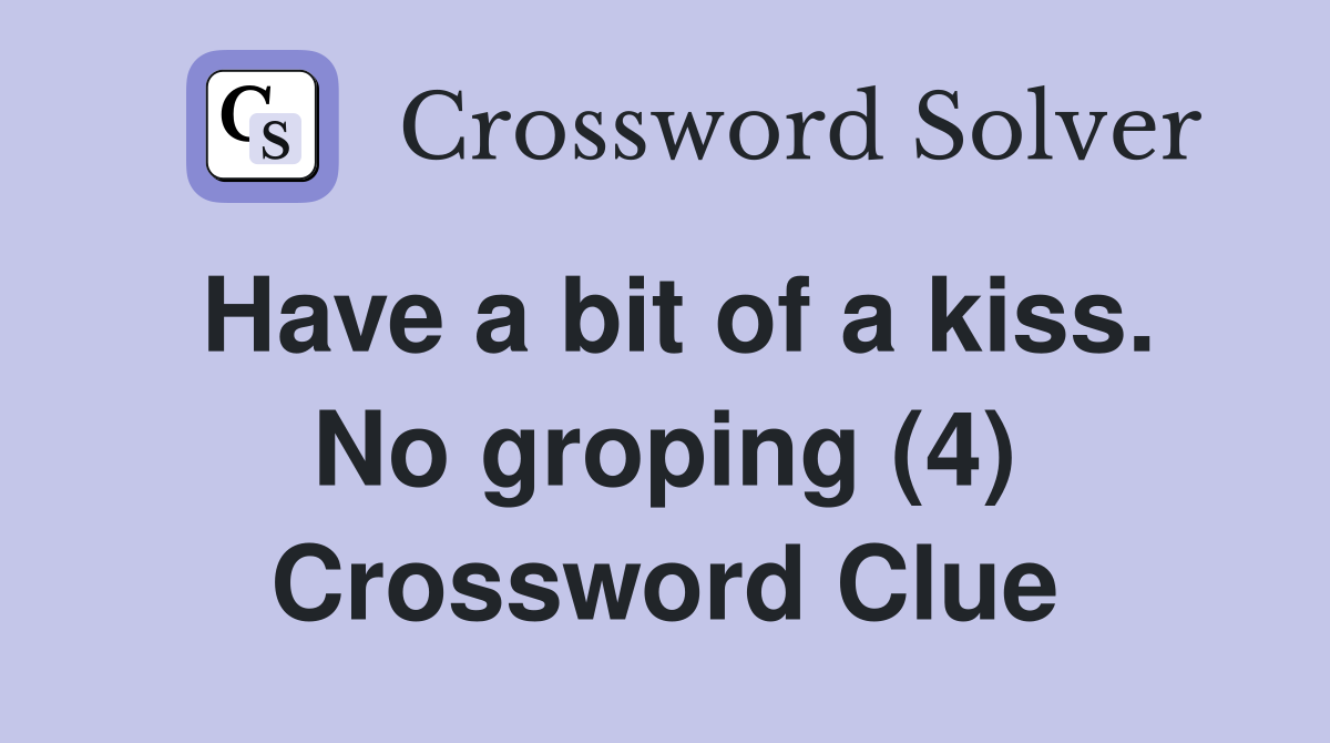 Have a bit of a kiss. No groping (4) Crossword Clue