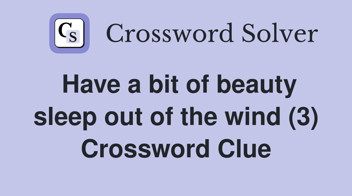 Have a bit of beauty sleep out of the wind (3) Crossword Clue
