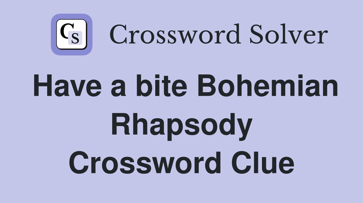 Have a bite Bohemian Rhapsody Crossword Clue