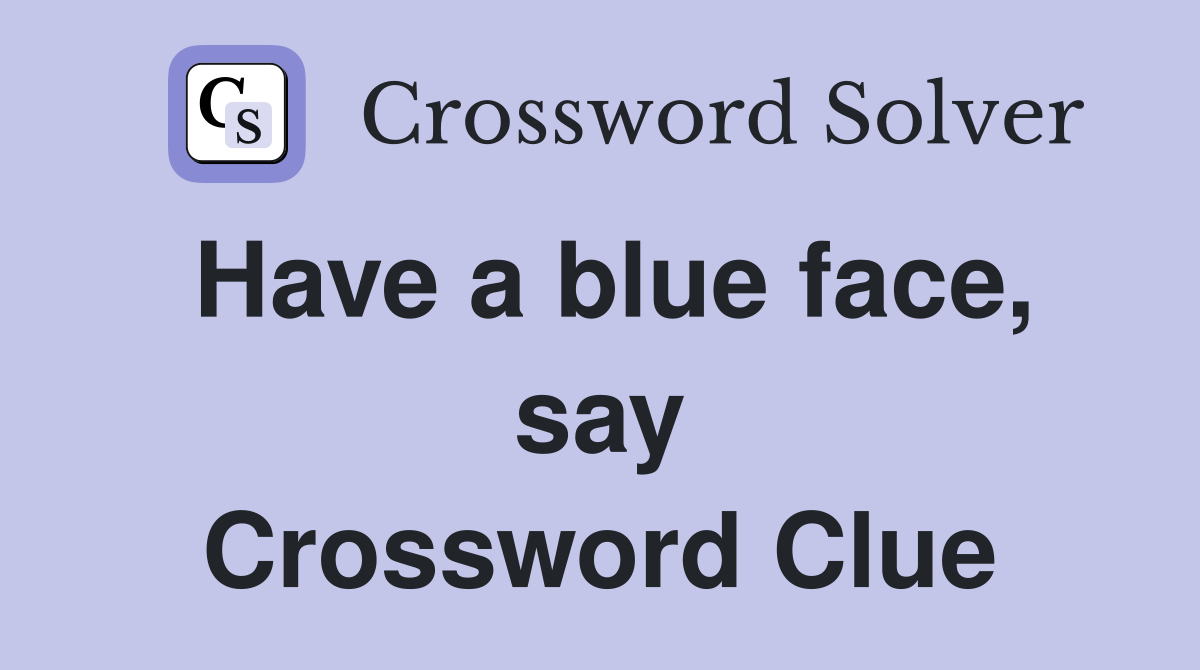 Have a blue face, say Crossword Clue