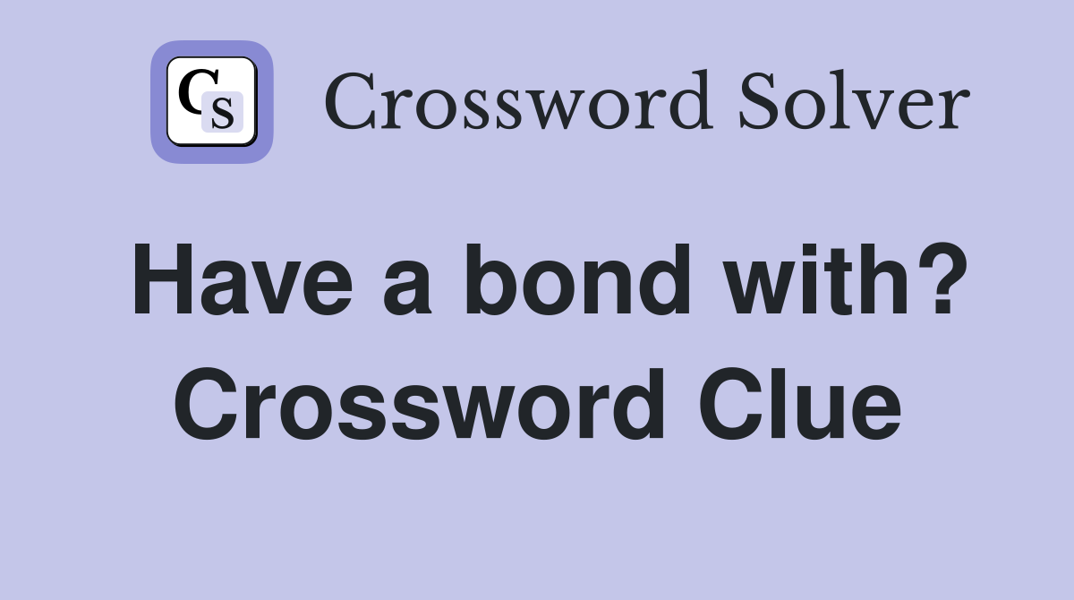 Have a bond with? Crossword Clue