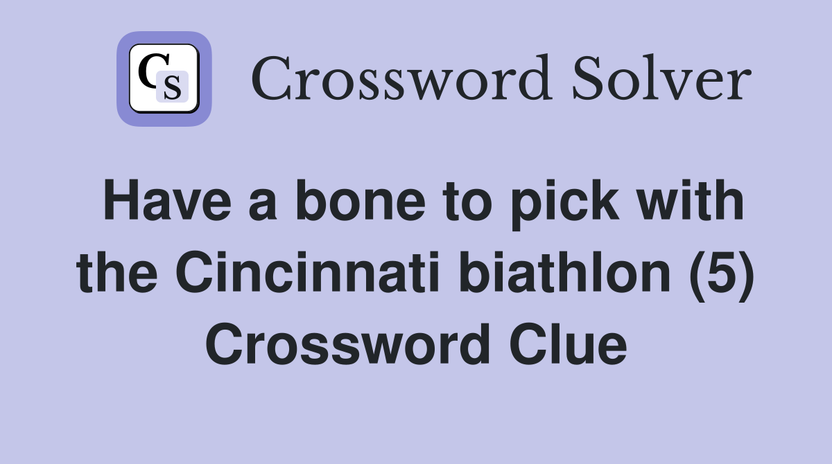 Have a bone to pick with the Cincinnati biathlon (5) Crossword Clue