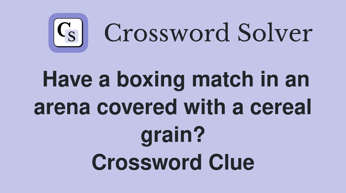Have a boxing match in an arena covered with a cereal grain? Crossword Clue