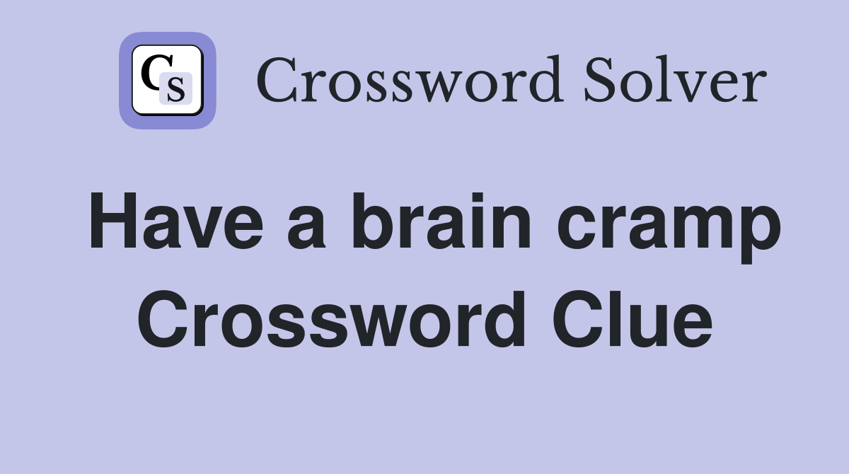 Have a brain cramp Crossword Clue