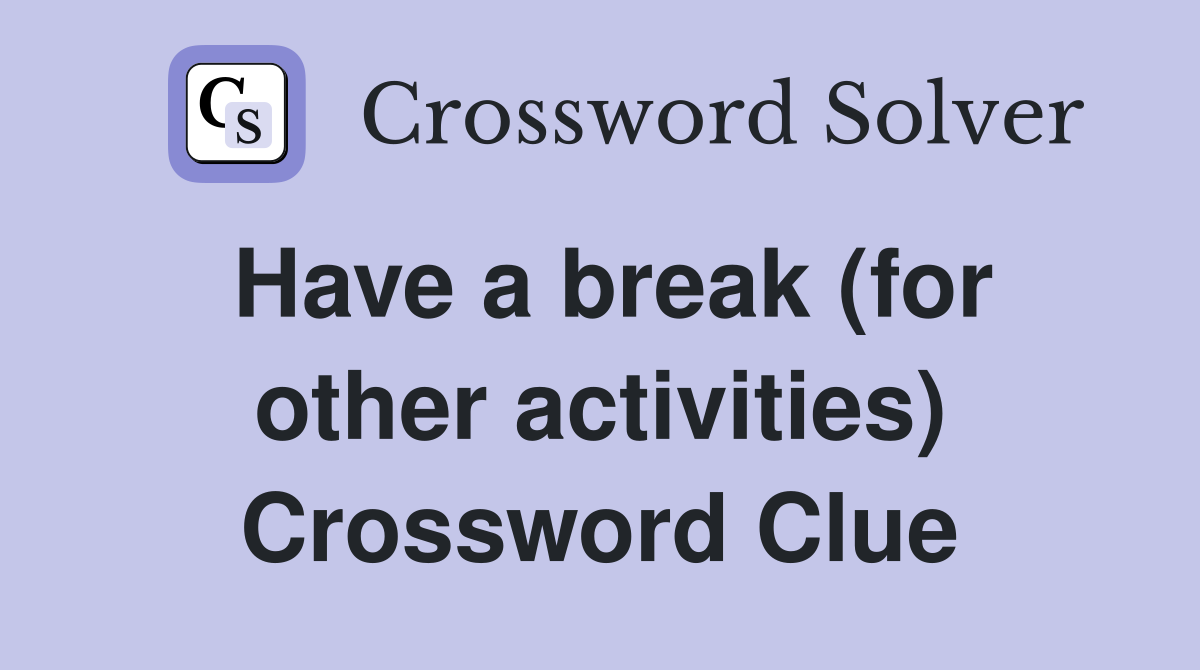 Have a break (for other activities) Crossword Clue