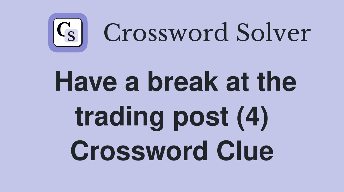 Have a break at the trading post (4) Crossword Clue