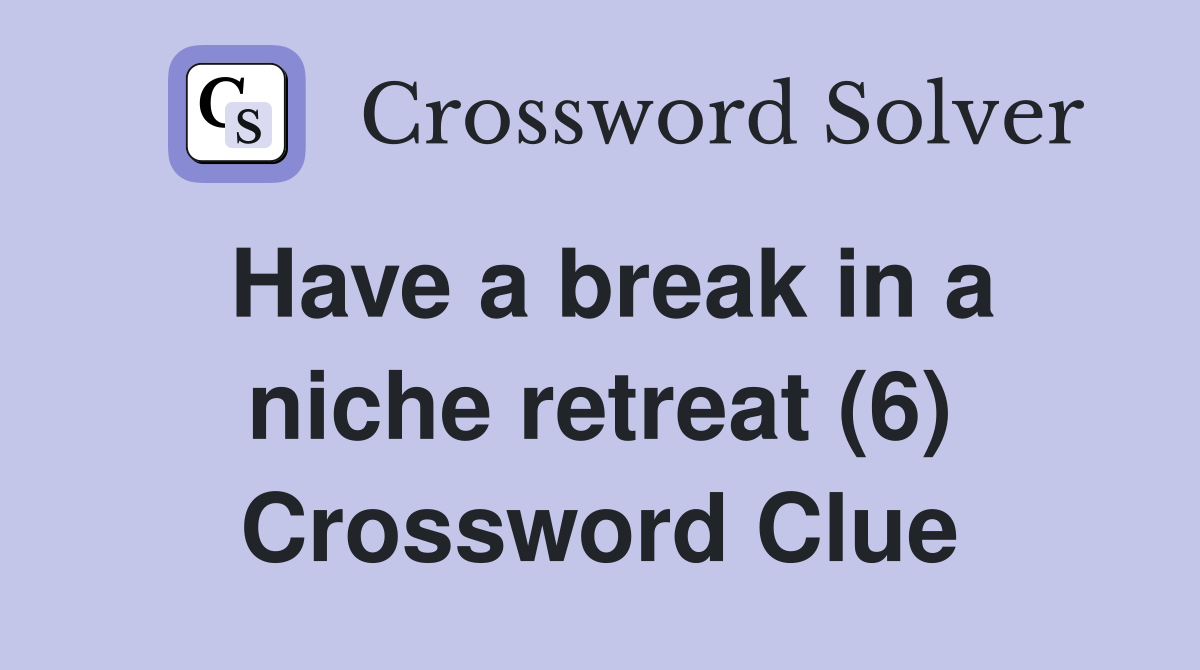 Have a break in a niche retreat (6) Crossword Clue