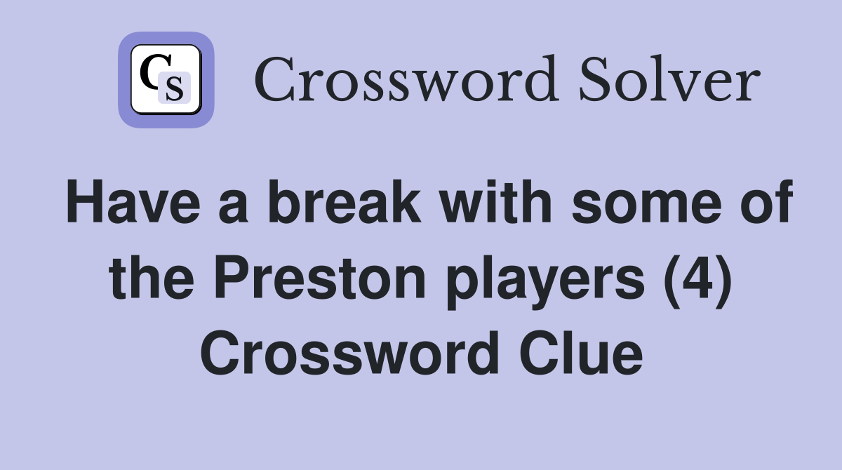 Have a break with some of the Preston players (4) Crossword Clue